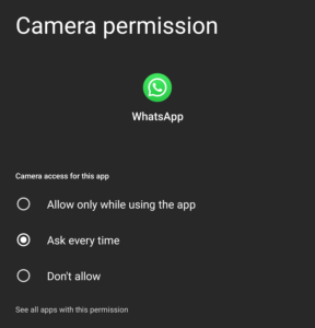 Screenshot of Android settings: Camera permission, WhatsApp Camera access for this app: Allow only while using the app Ask every time – Selected option Don’t allow See all apps with this permission